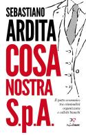 Cosa Nostra S.p.A. Il patto economico tra criminalità organizzata e colletti bianchi di Sebastiano Ardita edito da PaperFIRST