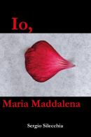 Io, Maria Maddalena di Sergio Silecchia edito da Youcanprint