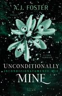Unconditionally mine. Incondizionatamente mio di A.J. Foster edito da Magazzini Salani