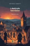 I ribelli della Saccisica. Fuga per la vita di Antonio Zanetti edito da Rossini Editore