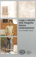 Luogo e identità nella fotografia italiana contemporanea edito da Einaudi
