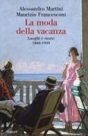 La moda della vacanza. Luoghi e storie 1860-1939 di Alessandro Martini, Maurizio Francesconi edito da Einaudi
