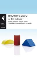 Le tre culture. Scienze naturali, scienze sociali e discipline umanistiche nel XXI secolo di Jerome Kagan edito da Feltrinelli