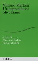 Vittorio Merloni. Un imprenditore olivettiano edito da Il Mulino