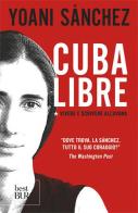 Cuba libre. Vivere e scrivere all'Avana di Yoani Sánchez edito da Rizzoli