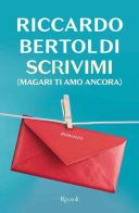 Scrivimi (magari ti amo ancora) di Riccardo Bertoldi edito da Rizzoli