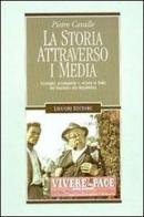 La storia attraverso i media. Immagini, propaganda e cultura in Italia dal fascismo alla Repubblica di Pietro Cavallo edito da Liguori