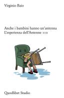 Anche i bambini hanno un'antenna. L'esperienza dell'Antenne 110 di Virginio Baio edito da Quodlibet