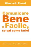 Comunicare bene è facile, se sai come farlo! di Giancarlo Fornei edito da Youcanprint