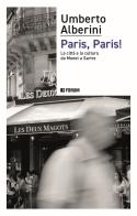 Paris, Paris! La città e la cultura da Monet a Sartre di Umberto Alberini edito da Forum Edizioni