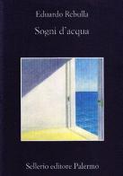 Sogni d'acqua di Eduardo Rebulla edito da Sellerio Editore Palermo