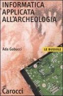 Informatica applicata all'archeologia di Ada Gabucci edito da Carocci