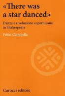 «There was a star danced». Danza e rivoluzione copernicana in Shakespeare di Fabio Ciambella edito da Carocci