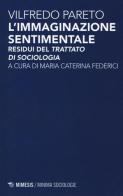 L' immaginazione sentimentale. Residui del «Trattato di sociologia» di Vilfredo Pareto edito da Mimesis