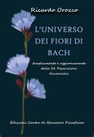 L' universo dei fiori di Bach. Ampliamento e aggiornamento delle 38 descrizioni dinamiche di Ricardo Orozco edito da Centro Benessere Psicofisico