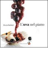 L' uva nel piatto di Bruno Barbieri edito da Bibliotheca Culinaria