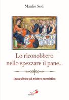 Lo riconobbero nello spezzare il pane... Lectio divina sul mistero eucaristico di Manlio Sodi edito da San Paolo Edizioni