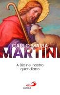 A Dio nel nostro quotidiano di Carlo Maria Martini edito da San Paolo Edizioni