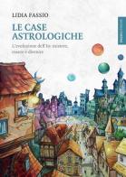 Le case astrologiche. L'evoluzione dell'Io: esistere, essere e divenire di Lidia Fassio edito da Spazio Interiore