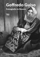 Guiso Goffredo. Fotografo in Nuoro di Goffredo Guiso edito da Il Ponte Vecchio