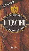 Il Toscano. Guida completa al sigaro italiano di Francesco Testa, Aroldo Marconi edito da Giunti Editore