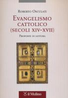 Evangelismo cattolico (secoli XIV-XVII). Proposte di lettura di Roberto Osculati edito da Il Mulino