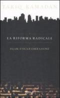 La riforma radicale. Islam, etica e liberazione di Tariq Ramadan edito da Rizzoli