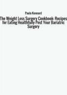 The weight loss surgery cookbook: recipes for eating healthfully post your bariatric surgery di Paula Kennard edito da StreetLib