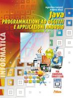 Java. Programmazione ad oggetti e applicazioni Android. Con materiali per il docente. Per le Scuole superiori. Con espansione online di Agostino Lorenzi, Andrea Rizzi edito da Atlas