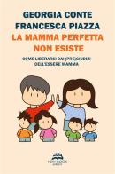 La mamma perfetta non esiste. Come liberarsi dai (pre)giudizi dell'essere mamma. Nuova ediz. di Georgia Conte, Francesca Piazza edito da New-Book