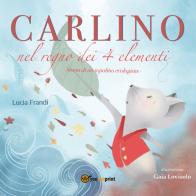 Carlino nel regno dei 4 elementi. Un topolino coraggioso contro l'inquinamento del pianeta di Lucia Frandi edito da Youcanprint