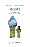 Roots. Santa Rufina in Valle Castellana d'Abruzzo di Domenico Cornacchia edito da Edizioni Efesto