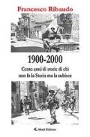 1900-2000. Cento anni di storie di chi non fa la storia ma la subisce di Francesco Ribaudo edito da Aletti