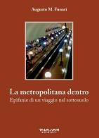 La metropolitana dentro. Epifanie di un viaggio nel sottosuolo di Augusto M. Funari edito da Phasar Edizioni