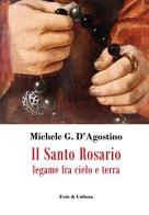 Il santo rosario. Legame fra cielo e terra di Michele G. D'Agostino edito da Fede & Cultura