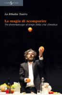 La magia di scomparire. Tre drammaturgie al tempo della crisi climatica di La Ribalta Teatro edito da Titivillus