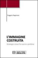 L' immagine costruita. Strategie visive fra sacro e profano di Ruggero Ragonese edito da Esculapio