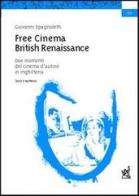 Free cinema. British renaissance. Due momenti del cinema d'autore in Inghilterra. Saggi e materiali di Giovanni Spagnoletti edito da Aracne