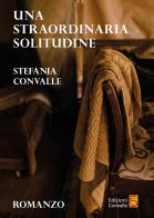 Una straordinaria solitudine di Stefania Convalle edito da Edizioni Convalle