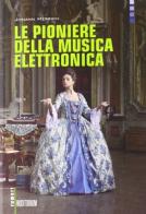 Le pioniere della musica elettronica. Con CD Audio di Johann Merrich edito da Auditorium