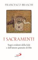 I Sacramenti. Segni evidenti della fede e dell'amore gratuito di Dio di Francesco Braschi edito da San Paolo Edizioni