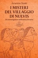 I misteri del villaggio di Nulvis. Un investigatore nell'antica Etruria di Arsenio Siani edito da Ass. Archeologica Odysseus