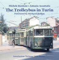 The trolleybus in Turin. Ediz. illustrata di Michele Bordone, Antonio Accattatis edito da ATTS - Ass. Torinese Tram Storici