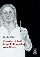L' incubo di Putin. Anna Politkovskaja, voce libera di Cecilia Alfier edito da Alba Edizioni