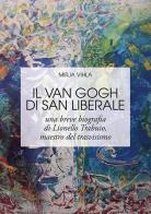 Il Van Gogh di San Liberale. Una breve biografia di Lionello Trabuio, maestro del trasvisismo di Mirja Vihla edito da Linea Edizioni