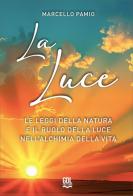 La luce. Le leggi della natura e il ruolo della luce nell'alchimia della vita di Marcello Pamio edito da GDL