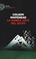 La nobile arte del bluff di Colson Whitehead edito da Einaudi