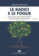 Le radici e le foglie. Una visione storico-epistemologica della disciplina infermieristica di Edoardo Manzoni edito da CEA