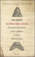 Il pesce che è in noi. La scoperta del fossile che ha cambiato la storia dell'evoluzione di Neil Shubin edito da Rizzoli