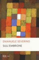 Sull'embrione di Emanuele Severino edito da Rizzoli